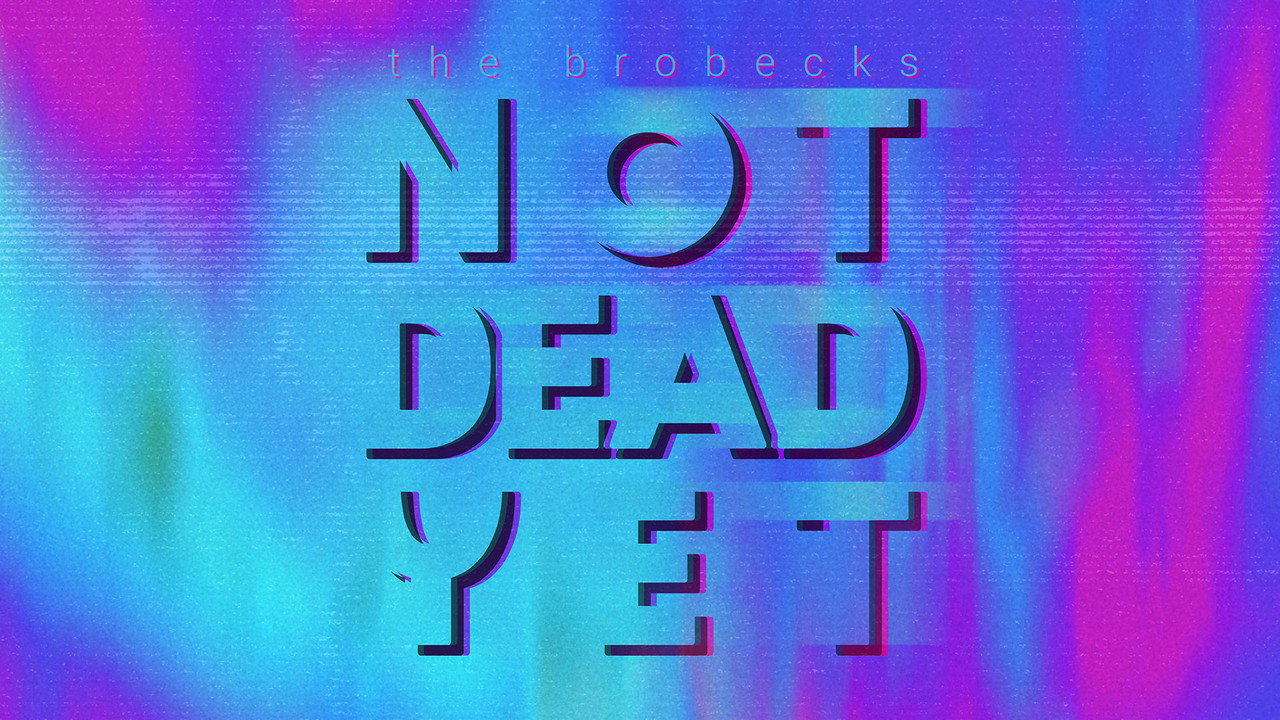 The Brobecks: Not Dead Yet