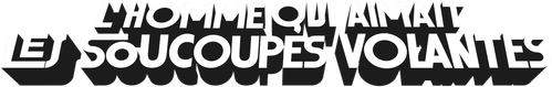 L'homme qui aimait les soucoupes volantes logo