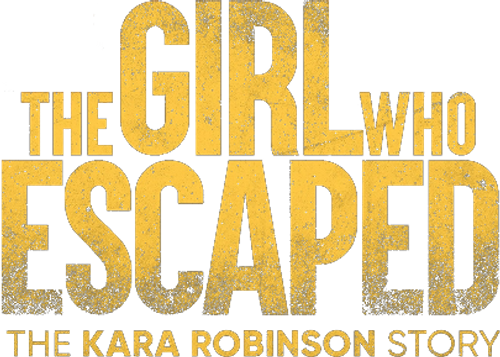 The Girl Who Escaped: The Kara Robinson Story logo