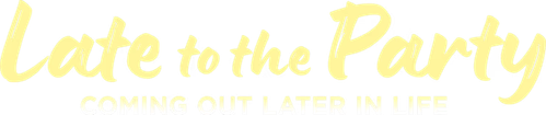 Late to the Party: Coming Out Later in Life logo
