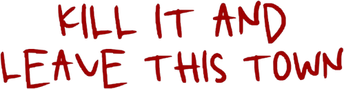Kill it and leave this town logo