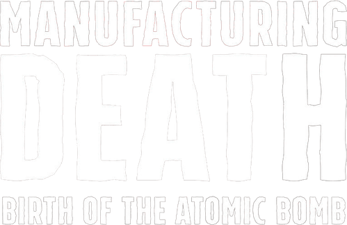Manufacturing Death: Birth of the Atom Bomb logo