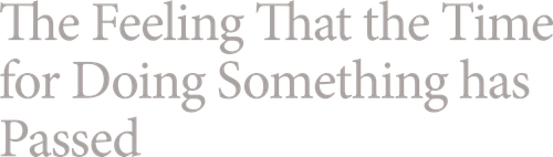 The Feeling That the Time for Doing Something Has Passed logo