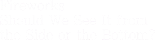 Fireworks, Should We See It from the Side or the Bottom? logo