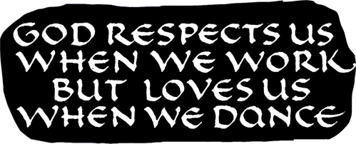 God Respects Us When We Work, But Loves Us When We Dance logo