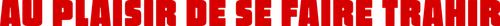Au plaisir de se faire trahir logo