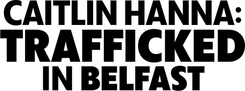 Caitlin Hanna: Trafficked in Belfast logo