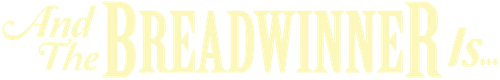 And the Breadwinner Is... logo