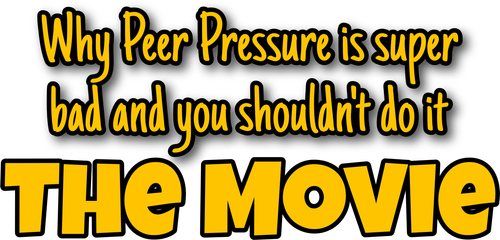 Why Peer Pressure is Super Bad and you Shouldn't do it: The Movie logo