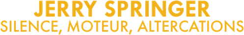 Jerry Springer : Silence, moteur, altercations logo
