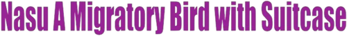 Nasu : A Migratory Bird with Suitcase logo