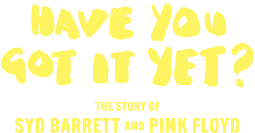 Have You Got It Yet? The Story of Syd Barrett and Pink Floyd logo