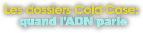 Les dossiers Cold Case: quand l'ADN parle logo