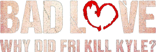 Bad Love: Why Did Fri Kill Kyle? logo